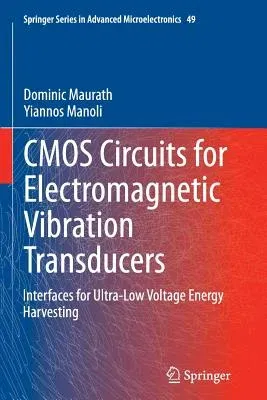 CMOS Circuits for Electromagnetic Vibration Transducers: Interfaces for Ultra-Low Voltage Energy Harvesting (Softcover Reprint of the Original 1st 201