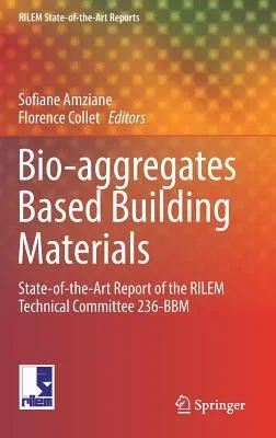 Bio-Aggregates Based Building Materials: State-Of-The-Art Report of the Rilem Technical Committee 236-Bbm (2017)