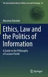 Ethics, Law and the Politics of Information: A Guide to the Philosophy of Luciano Floridi (2017)