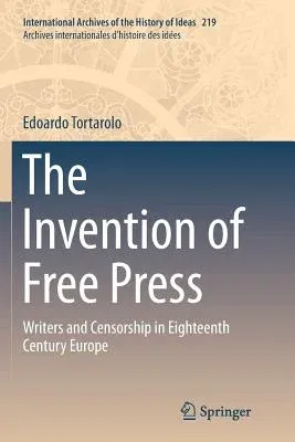 The Invention of Free Press: Writers and Censorship in Eighteenth Century Europe (Softcover Reprint of the Original 1st 2016)