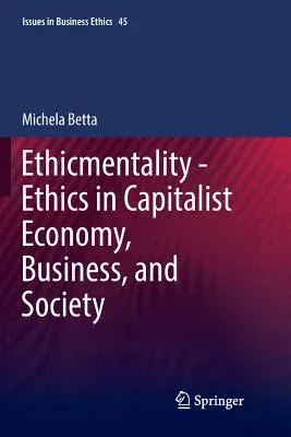 Ethicmentality - Ethics in Capitalist Economy, Business, and Society (Softcover Reprint of the Original 1st 2016)