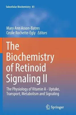 The Biochemistry of Retinoid Signaling II: The Physiology of Vitamin a - Uptake, Transport, Metabolism and Signaling (Softcover Reprint of the Original 1s