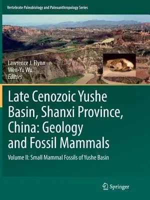 Late Cenozoic Yushe Basin, Shanxi Province, China: Geology and Fossil Mammals: Volume II: Small Mammal Fossils of Yushe Basin (Softcover Reprint of th