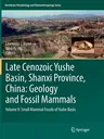 Late Cenozoic Yushe Basin, Shanxi Province, China: Geology and Fossil Mammals: Volume II: Small Mammal Fossils of Yushe Basin (Softcover Reprint of th