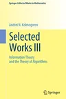 Selected Works III: Information Theory and the Theory of Algorithms (1993)