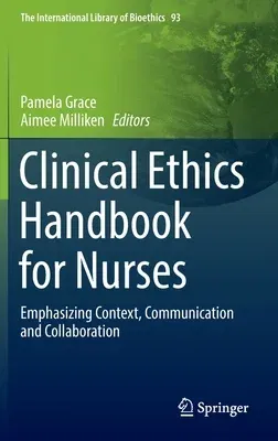 Clinical Ethics Handbook for Nurses: Emphasizing Context, Communication and Collaboration (2022)