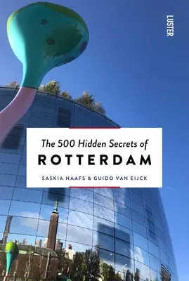 The 500 Hidden Secrets of Rotterdam New & Revised