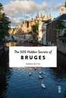 The 500 Hidden Secrets of Bruges (New and Revised)