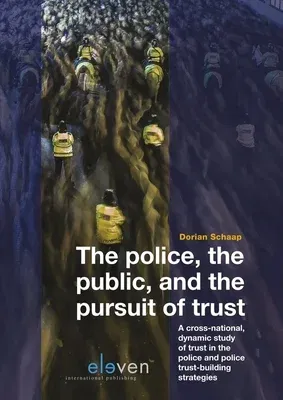 The Police, the Public, and the Pursuit of Trust: A Cross-National, Dynamic Study of Trust in the Police and Police Trust-Building Strategies