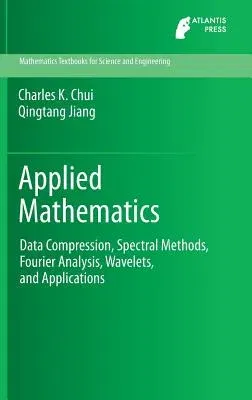 Applied Mathematics: Data Compression, Spectral Methods, Fourier Analysis, Wavelets, and Applications (2013)