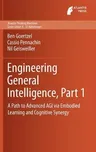 Engineering General Intelligence, Part 1: A Path to Advanced Agi Via Embodied Learning and Cognitive Synergy (2014)