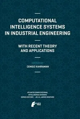 Computational Intelligence Systems in Industrial Engineering: With Recent Theory and Applications (2012)