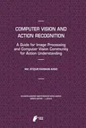 Computer Vision and Action Recognition: A Guide for Image Processing and Computer Vision Community for Action Understanding (2011)