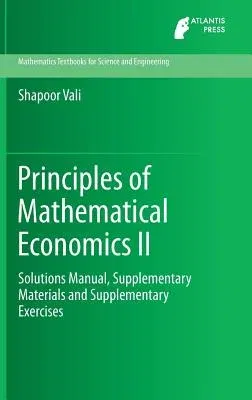 Principles of Mathematical Economics II: Solutions Manual, Supplementary Materials and Supplementary Exercises (2015)