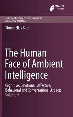 The Human Face of Ambient Intelligence: Cognitive, Emotional, Affective, Behavioral and Conversational Aspects (2015)