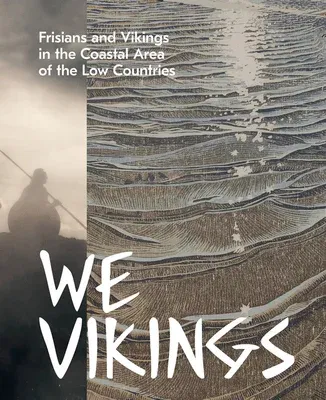 We Vikings: Frisians & Vikings in the Coastal Area of the Low Countries