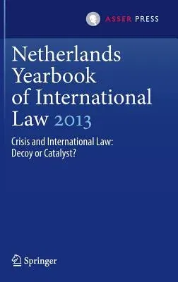 Netherlands Yearbook of International Law 2013: Crisis and International Law: Decoy or Catalyst? (2014)