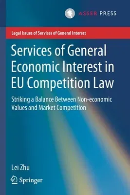 Services of General Economic Interest in Eu Competition Law: Striking a Balance Between Non-Economic Values and Market Competition (2020)