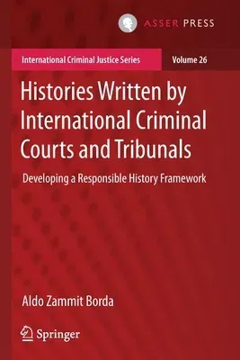 Histories Written by International Criminal Courts and Tribunals: Developing a Responsible History Framework (2021)