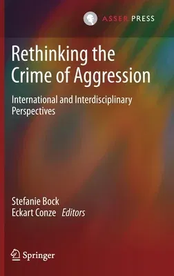 Rethinking the Crime of Aggression: International and Interdisciplinary Perspectives (2021)