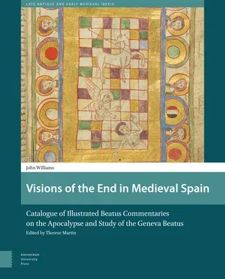 Visions of the End in Medieval Spain: Catalogue of Illustrated Beatus Commentaries on the Apocalypse and Study of the Geneva Beatus