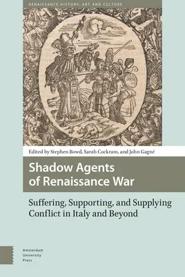 Shadow Agents of Renaissance War: Suffering, Supporting, and Supplying Conflict in Italy and Beyond