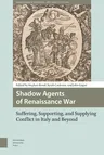 Shadow Agents of Renaissance War: Suffering, Supporting, and Supplying Conflict in Italy and Beyond