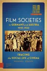 Film Societies in Germany and Austria 1910-1933: Tracing the Social Life of Cinema