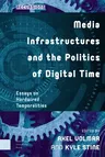 Media Infrastructures and the Politics of Digital Time: Essays on Hardwired Temporalities