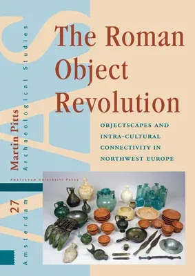 The Roman Object Revolution: Objectscapes and Intra-Cultural Connectivity in Northwest Europe