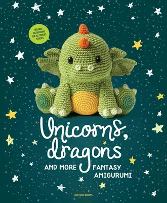 Unicorns, Dragons and More Fantasy Amigurumi: Bring 14 Magical Characters to Life! Volume 1