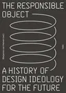 The Responsible Object: A History of Design Ideology for the Future