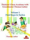 Thinkers' Chess Academy with Grandmaster Thomas Luther - Volume 1 First Steps in Tactics