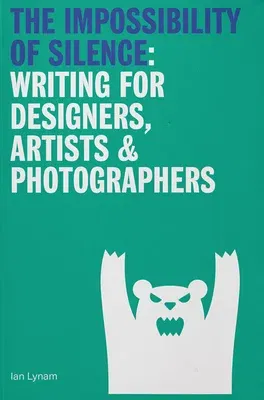 The Impossibility of Silence: Writing for Designers, Artists & Photographers