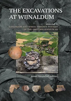 The Excavations at Wijnaldum: Volume 2 - Handmade and Wheel-Thrown Pottery of the First Millennium Ad