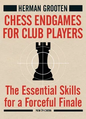 Chess Endgames for Club Players: The Essential Skills for a Forceful Finale