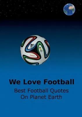 We Love Football: Best Football Quotes On Earth