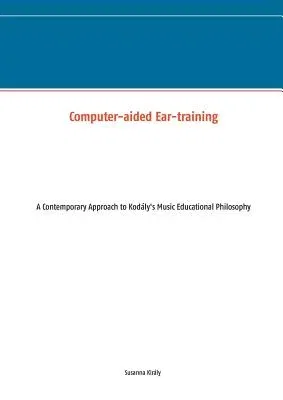 Computer-aided Ear-training: A Contemporary Approach to Kodály's Music Educational Philosophy