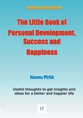 The Little Book of Personal Development, Success and Happiness - Second Edition: Useful thoughts to get insights and ideas for a better and happier life