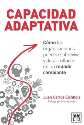 Capacidad Adaptativa: Cómo Las Organizaciones Pueden Sobrevivir Y Desarrollarse En Un Mundo Cambiante