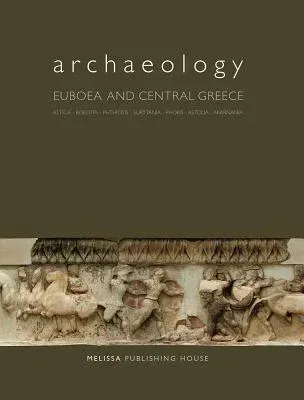 Archaeology: Euboea and Central Greece: Attica, Boeotia, Phthiotis, Eurytania, Phokis, Aetolia, Akarnania