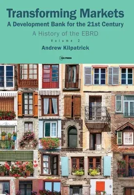 Transforming Markets: A Development Bank for the 21st Century. A History of the EBRD, Volume 2