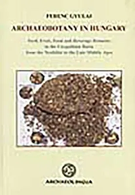 Archaeobotany in Hungary: Seed, Fruit and Beverage Remains in the Carpathian Basin from the Neolithic to the Late Middle Ages [With CDROM]