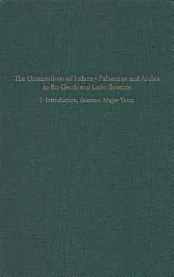 The Onomasticon of Iudaea, Palaestina, and Arabia in Greek and Latin Sources Volume I: Introduction, Sources and Major Texts