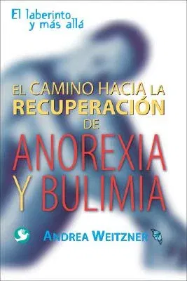 El Camino Hacia la Recuperacion de Anorexia y Bulimia: El Laberinto y Mas Alla