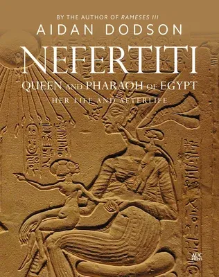 Nefertiti, Queen and Pharaoh of Egypt: Her Life and Afterlife