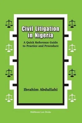 Civil Litigation in Nigeria. A Quick Reference Guide to Practice and Procedure