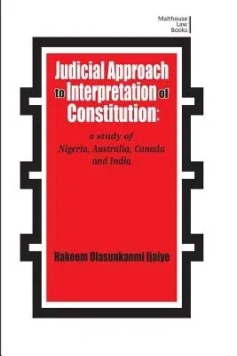 Judicial Approach to Interpretation of Constitution: A Study of Nigeria, Australia, Canada and India