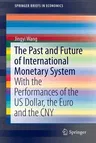 The Past and Future of International Monetary System: With the Performances of the Us Dollar, the Euro and the Cny (2016)