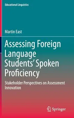 Assessing Foreign Language Students' Spoken Proficiency: Stakeholder Perspectives on Assessment Innovation (2016)